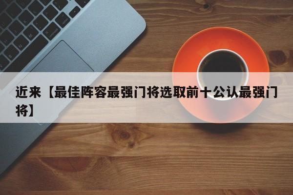 近来【最佳阵容最强门将选取前十公认最强门将】