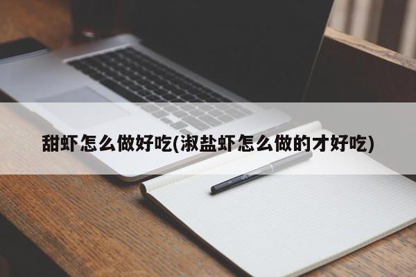 甜虾怎么做好吃(淑盐虾怎么做的才好吃)
