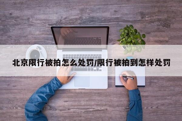 北京限行被拍怎么处罚/限行被拍到怎样处罚