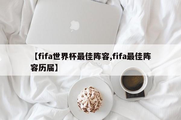 【fifa世界杯最佳阵容,fifa最佳阵容历届】