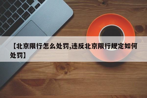 【北京限行怎么处罚,违反北京限行规定如何处罚】