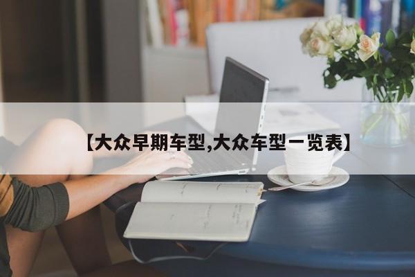 【大众早期车型,大众车型一览表】