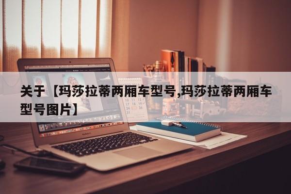 关于【玛莎拉蒂两厢车型号,玛莎拉蒂两厢车型号图片】