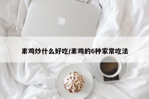 素鸡炒什么好吃/素鸡的6种家常吃法