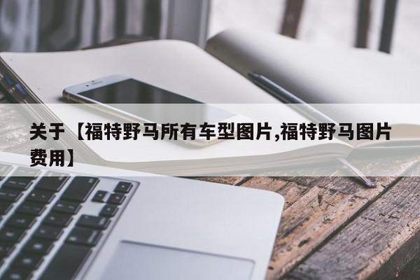 关于【福特野马所有车型图片,福特野马图片费用】