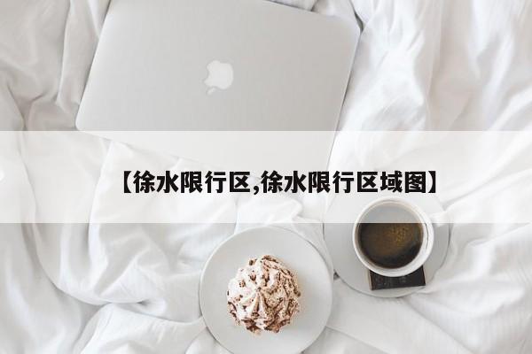 【徐水限行区,徐水限行区域图】