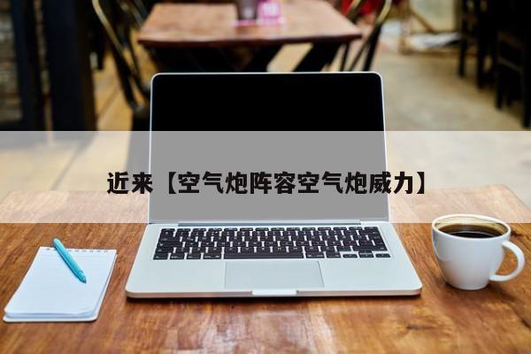 近来【空气炮阵容空气炮威力】