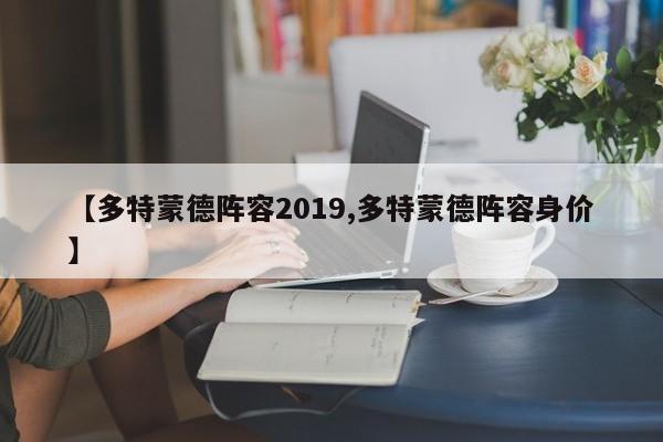 【多特蒙德阵容2019,多特蒙德阵容身价】