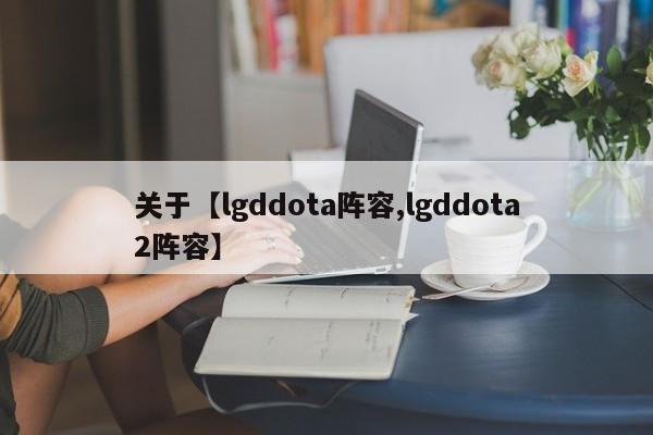关于【lgddota阵容,lgddota2阵容】