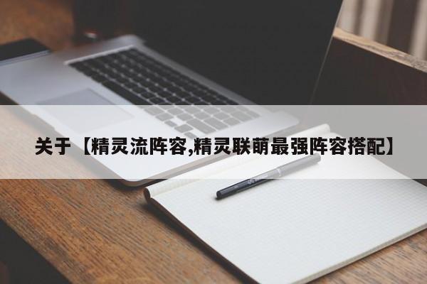 关于【精灵流阵容,精灵联萌最强阵容搭配】