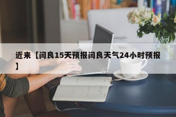 近来【闫良15天预报闫良天气24小时预报】
