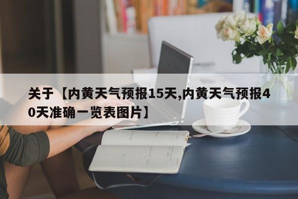 关于【内黄天气预报15天,内黄天气预报40天准确一览表图片】