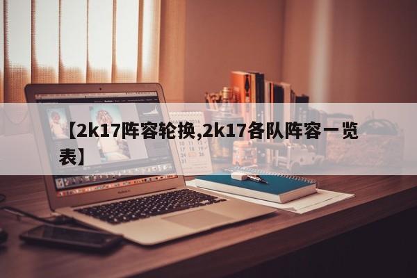 【2k17阵容轮换,2k17各队阵容一览表】