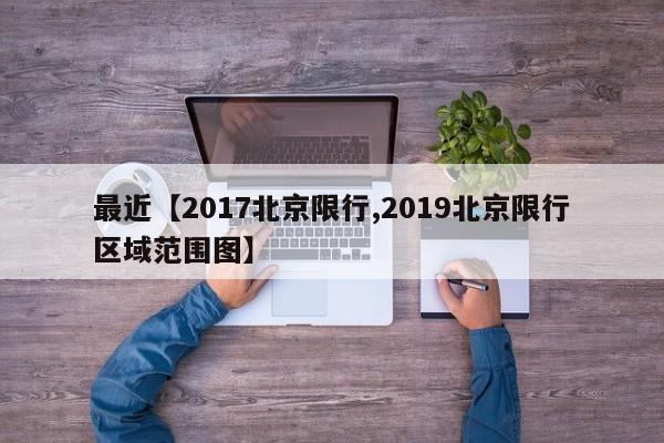 最近【2017北京限行,2019北京限行区域范围图】