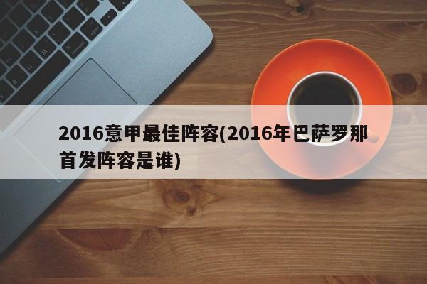 2016意甲最佳阵容(2016年巴萨罗那首发阵容是谁)