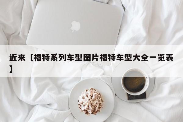 近来【福特系列车型图片福特车型大全一览表】