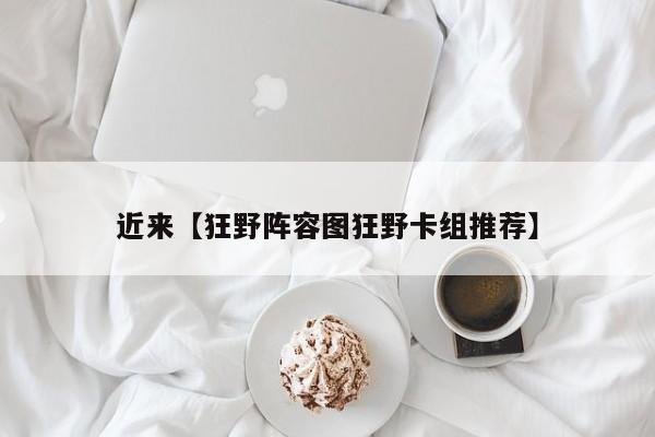 近来【狂野阵容图狂野卡组推荐】