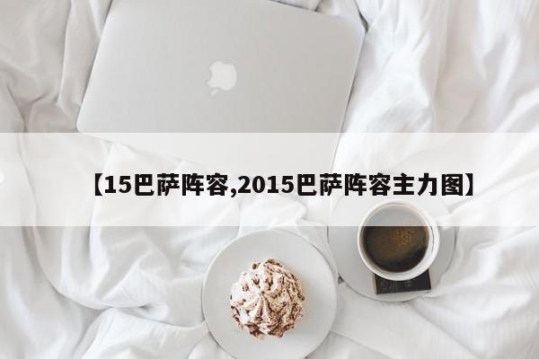 【15巴萨阵容,2015巴萨阵容主力图】