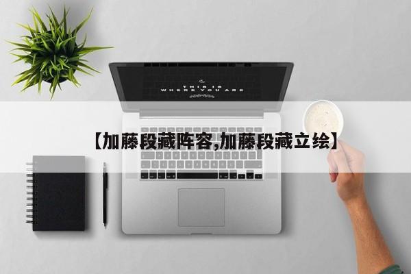 【加藤段藏阵容,加藤段藏立绘】