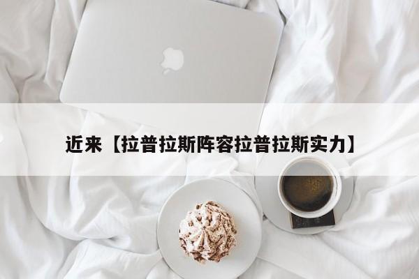 近来【拉普拉斯阵容拉普拉斯实力】
