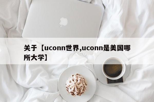 关于【uconn世界,uconn是美国哪所大学】
