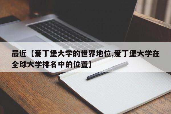最近【爱丁堡大学的世界地位,爱丁堡大学在全球大学排名中的位置】