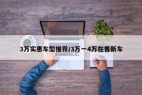 3万实惠车型推荐/3万一4万在售新车