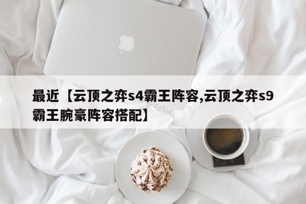 最近【云顶之弈s4霸王阵容,云顶之弈s9霸王腕豪阵容搭配】
