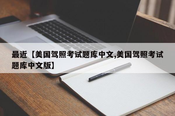 最近【美国驾照考试题库中文,美国驾照考试题库中文版】