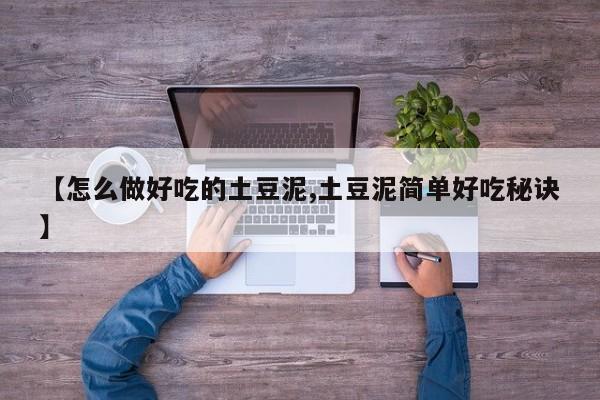 【怎么做好吃的土豆泥,土豆泥简单好吃秘诀】