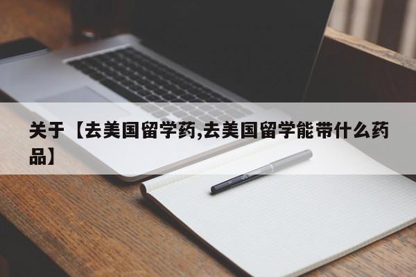 关于【去美国留学药,去美国留学能带什么药品】
